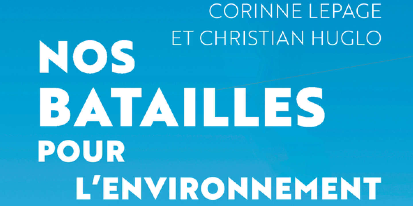 « Nos batailles pour l’environnement » de Christian Huglo et Corinne Lepage : un demi-siècle de luttes à travers 50 procès