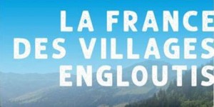« La France des villages engloutis » sous les eaux des barrages, pour le progrès