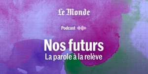 « Nos futurs, la parole à la relève », le podcast du « Monde Campus » sur les jeunes et l’engagement